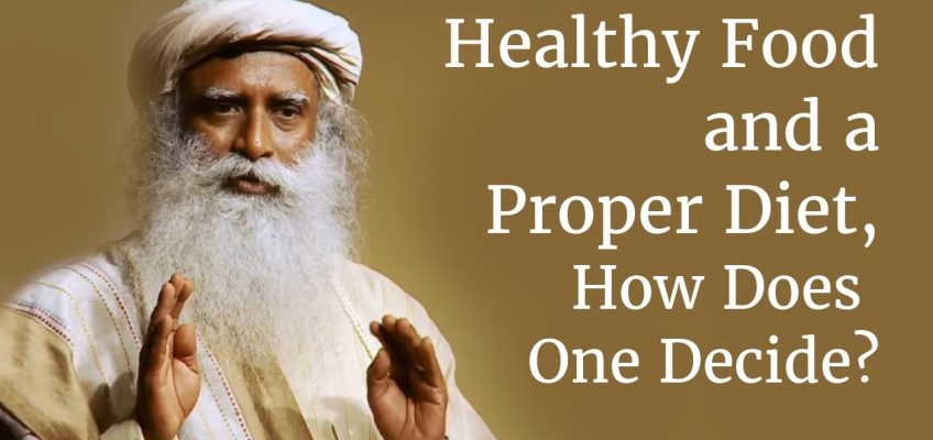 Healthy Food and a Proper Diet, How Does One Decide? | Sadhguru