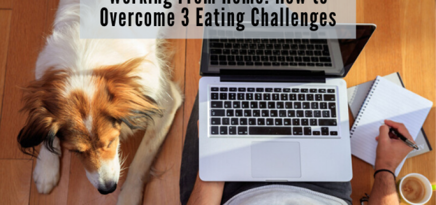 Working From Home: How to Overcome 3 Eating Challenges | Health Stand Nutrition
