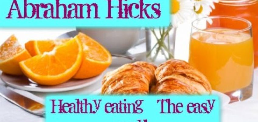 Abraham Hicks – Healthy eating – the easy way!