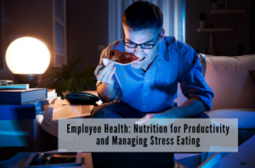 Employee health: Nutrition for productivity and managing stress eating