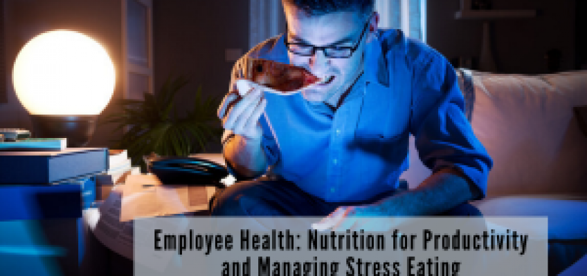 Employee health: Nutrition for productivity and managing stress eating