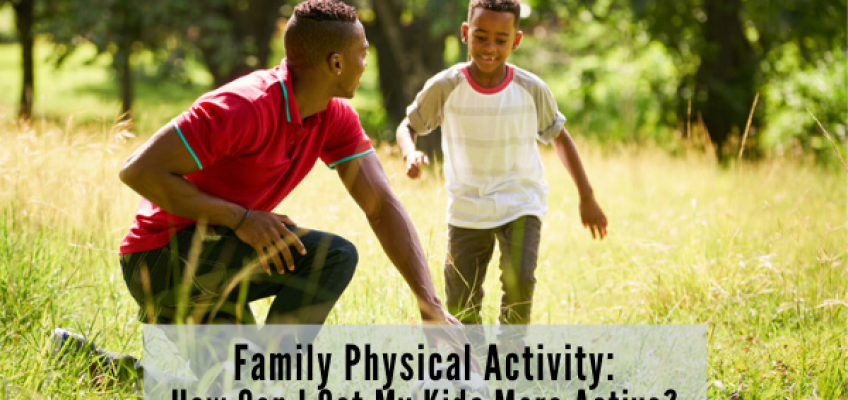 Family Physical Activity: How Can I Get My Kids More Active? | Health Stand Nutrition