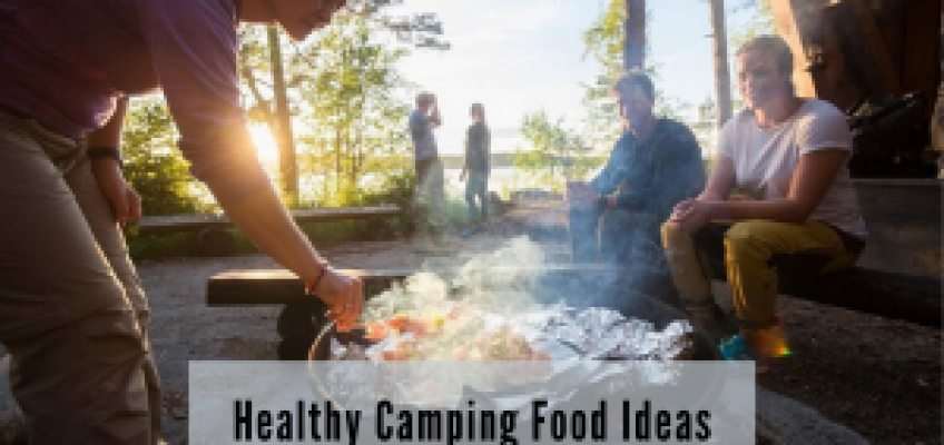 Healthy Camping Food Ideas (Without Sacrificing Taste and Fun!)