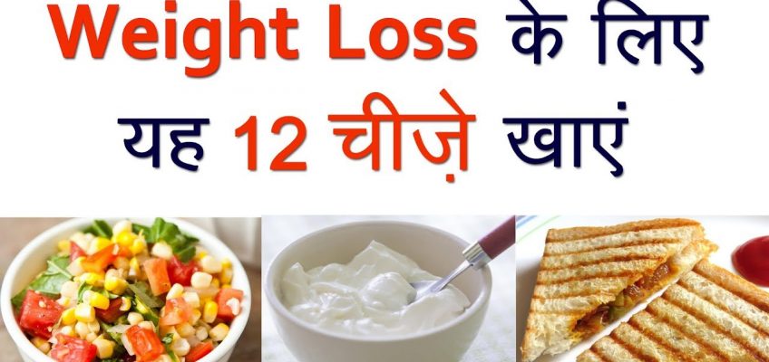 वजन कम करना है तो यह 12 चीज़ें खाये! (Weight Loss Food to Eat)