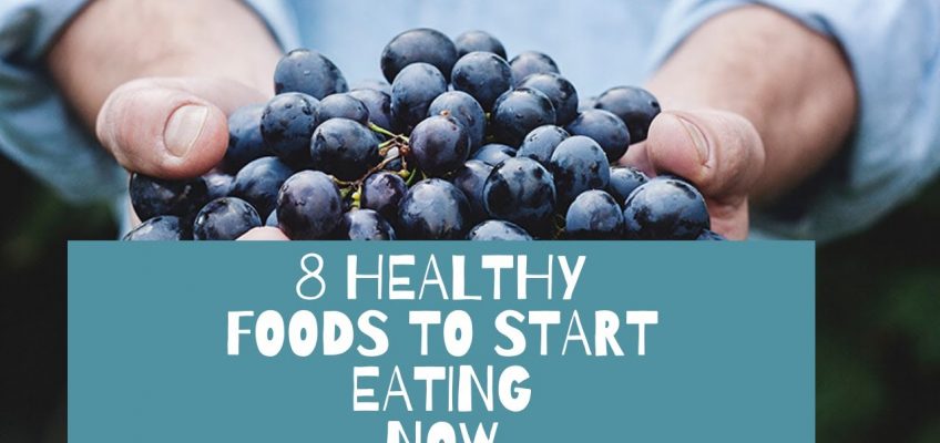 8 Healthy Foods To Start Eating Now