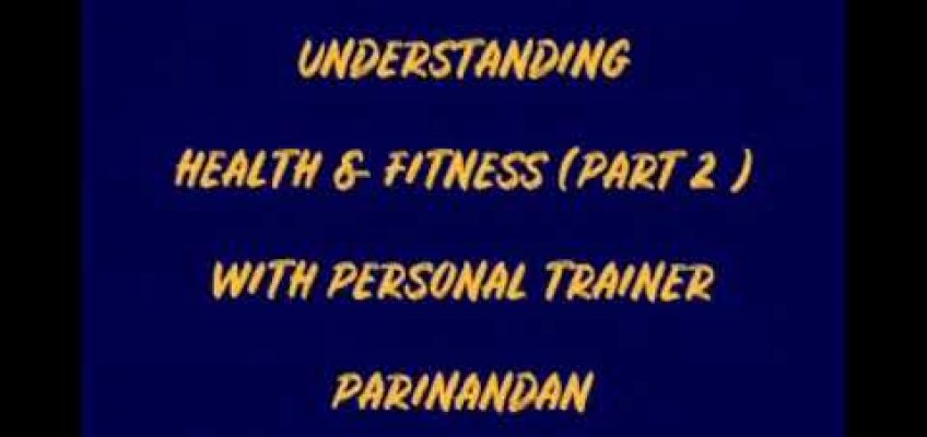 Understanding health and fitness part 2 with personal Trainer Parinandan Singh Rajput