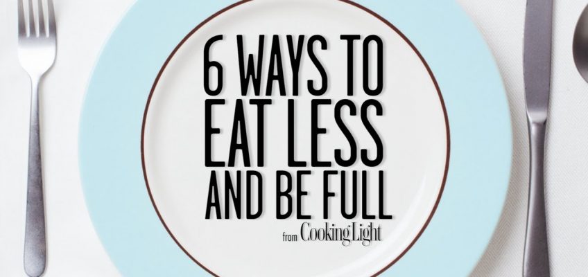 6 Ways to Eat Less and Be Full | Healthy Eating | Cooking Light