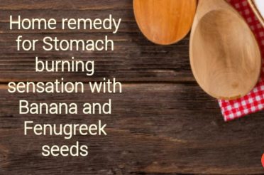 Home remedy for Stomach burning sensation using Banana and Fenugreek seeds