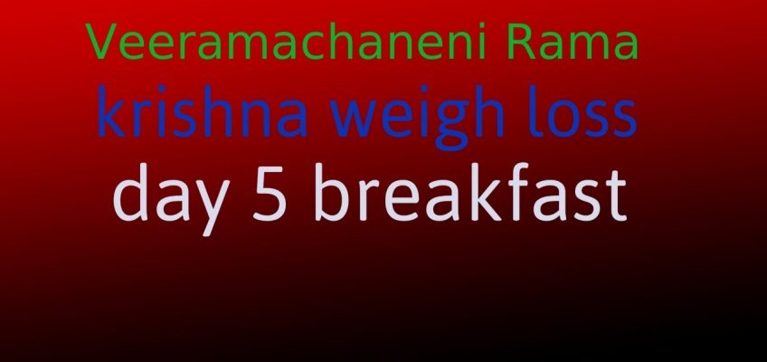 Veeramachaneni Ramakrishna weight loss diet day 5 breakfast