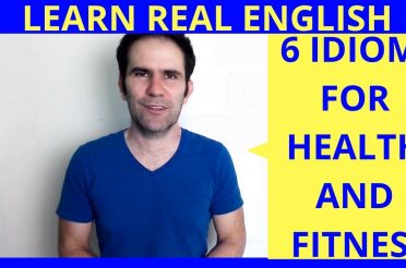 6 Idioms For Health And Fitness: Everyday English