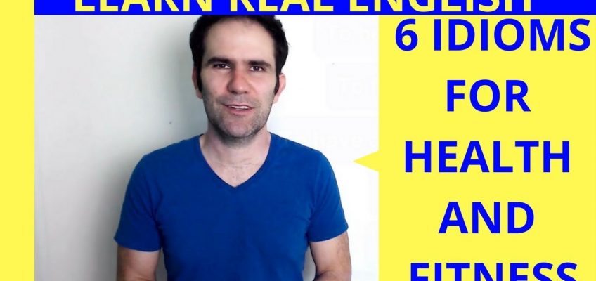 6 Idioms For Health And Fitness: Everyday English