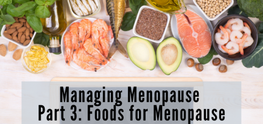 Managing Menopause Part 3: Foods for Menopause