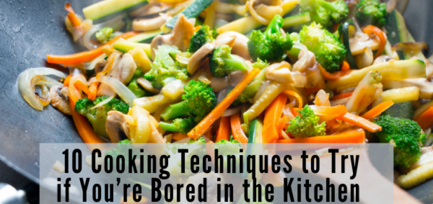 10 Cooking Methods to Try if You’re Bored in the Kitchen